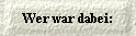  Wer war dabei: 